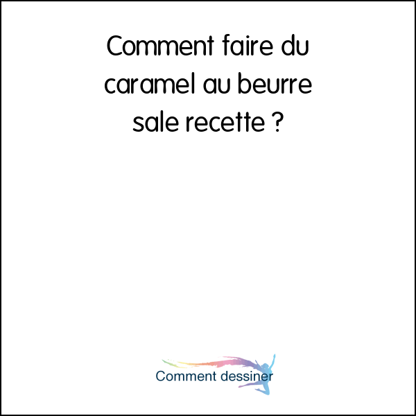 Comment faire du caramel au beurre salé recette